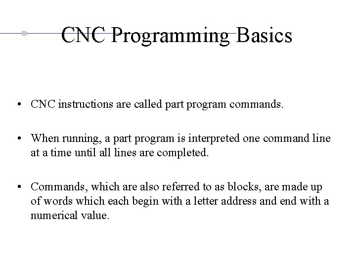 CNC Programming Basics • CNC instructions are called part program commands. • When running,
