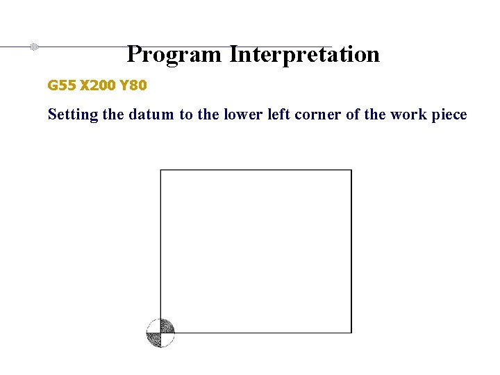Program Interpretation G 55 X 200 Y 80 Setting the datum to the lower