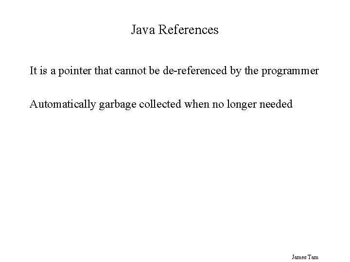 Java References It is a pointer that cannot be de-referenced by the programmer Automatically