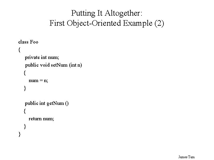 Putting It Altogether: First Object-Oriented Example (2) class Foo { private int num; public