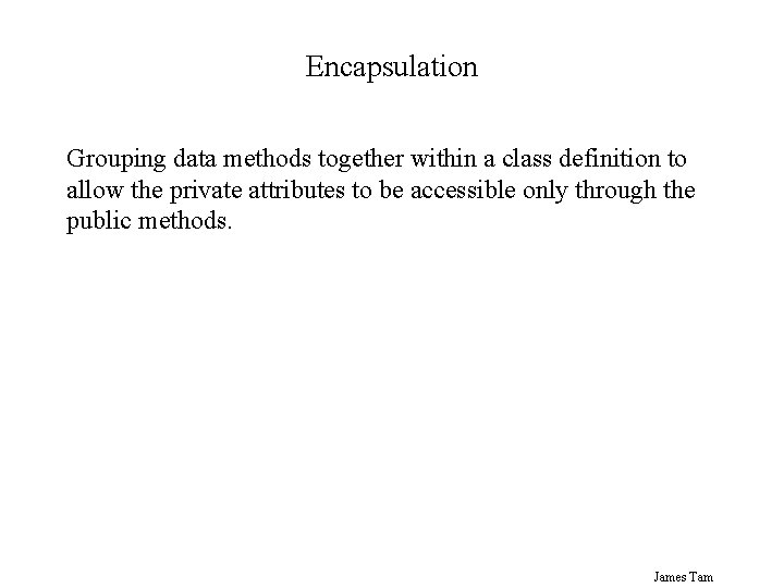 Encapsulation Grouping data methods together within a class definition to allow the private attributes