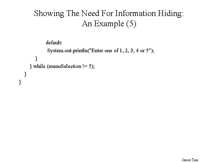 Showing The Need For Information Hiding: An Example (5) default: System. out. println("Enter one