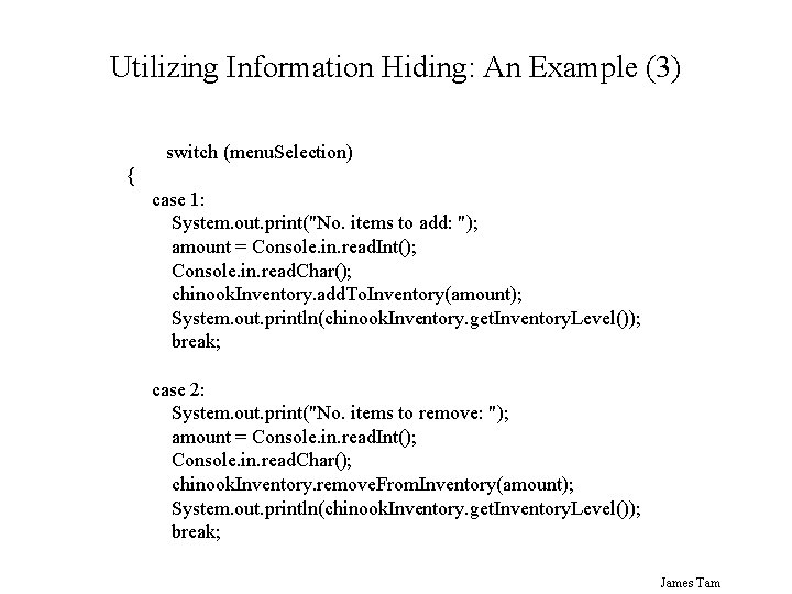 Utilizing Information Hiding: An Example (3) switch (menu. Selection) { case 1: System. out.