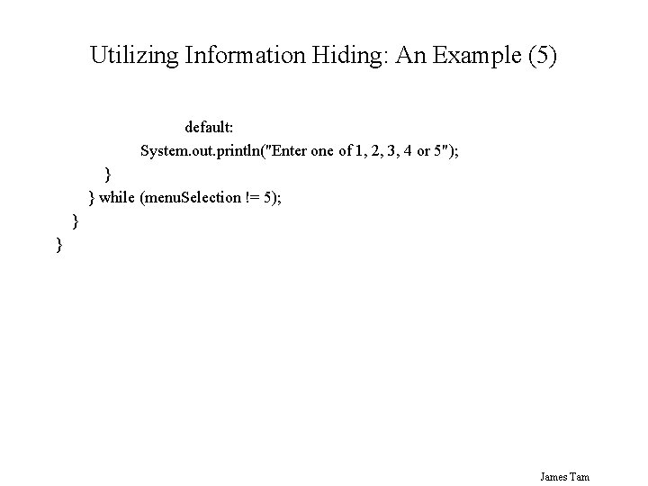 Utilizing Information Hiding: An Example (5) default: System. out. println("Enter one of 1, 2,