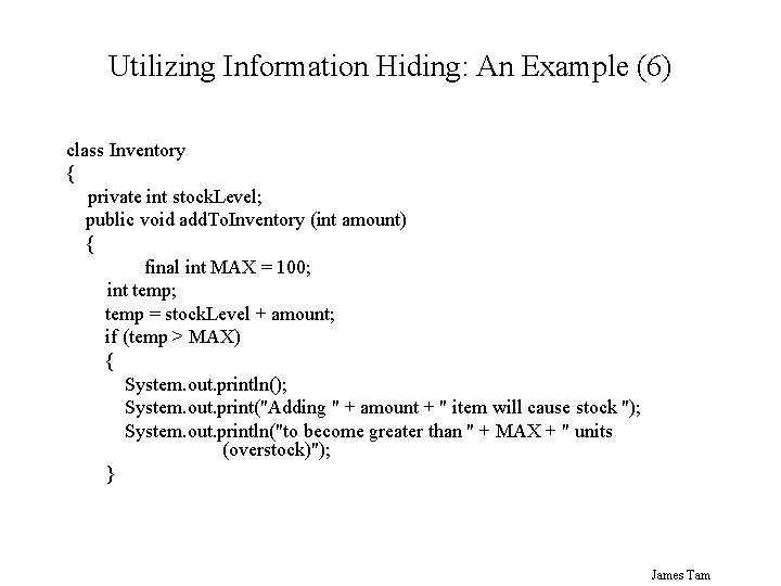 Utilizing Information Hiding: An Example (6) class Inventory { private int stock. Level; public