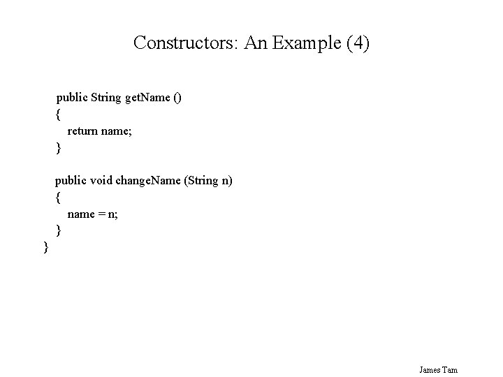 Constructors: An Example (4) public String get. Name () { return name; } public