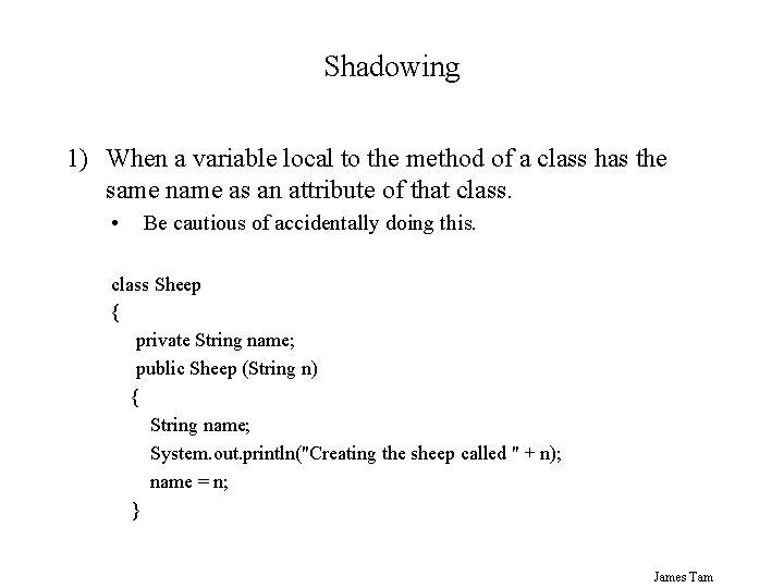 Shadowing 1) When a variable local to the method of a class has the