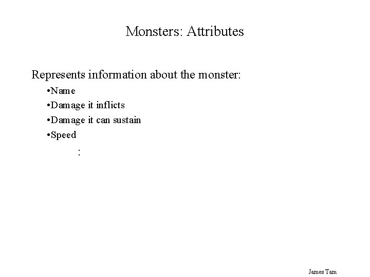 Monsters: Attributes Represents information about the monster: • Name • Damage it inflicts •