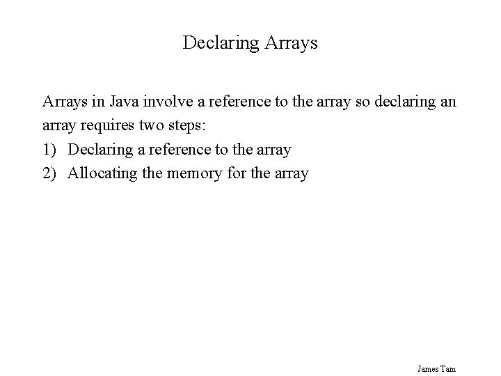 Declaring Arrays in Java involve a reference to the array so declaring an array