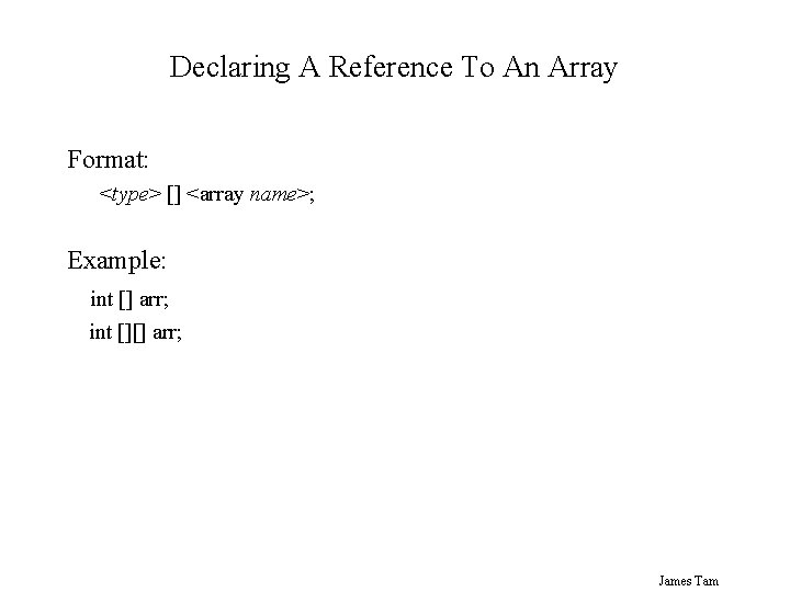 Declaring A Reference To An Array Format: <type> [] <array name>; Example: int []