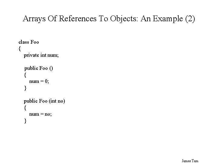Arrays Of References To Objects: An Example (2) class Foo { private int num;