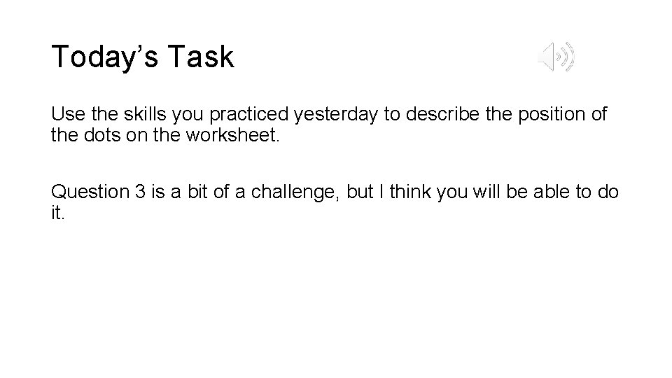 Today’s Task Use the skills you practiced yesterday to describe the position of the