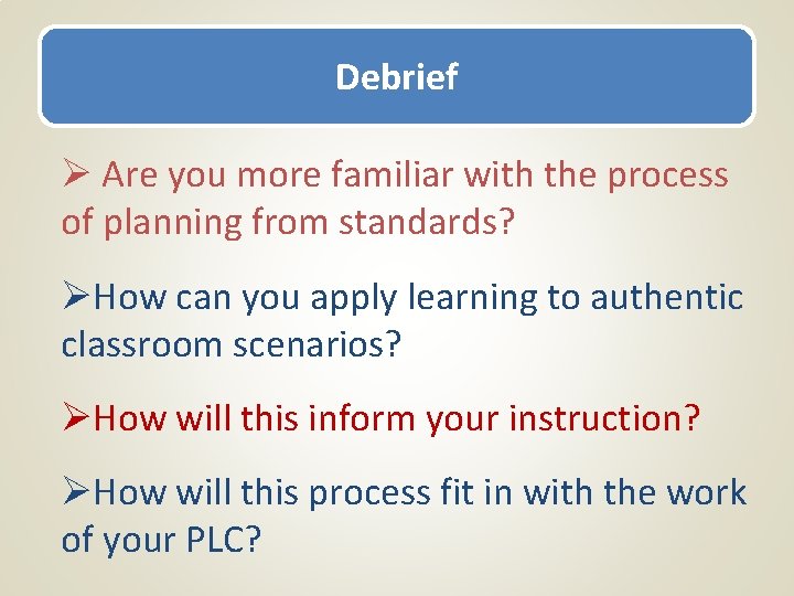 Debrief Ø Are you more familiar with the process of planning from standards? ØHow