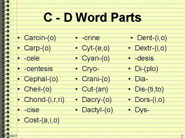 C - D Word Parts • • • 12/14/2021 Carcin-(o) Carp-(o) -cele -centesis Cephal-(o)