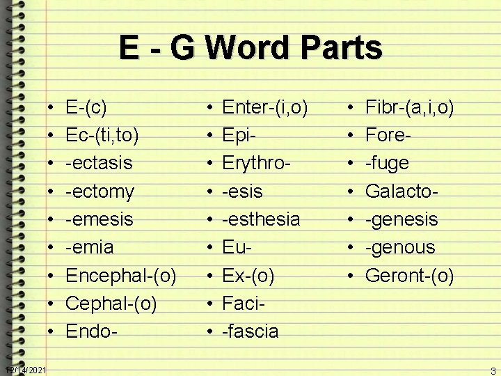 E - G Word Parts • • • 12/14/2021 E-(c) Ec-(ti, to) -ectasis -ectomy