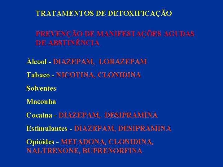 TRATAMENTOS DE DETOXIFICAÇÃO PREVENÇÃO DE MANIFESTAÇÕES AGUDAS DE ABSTINÊNCIA Álcool - DIAZEPAM, LORAZEPAM Tabaco