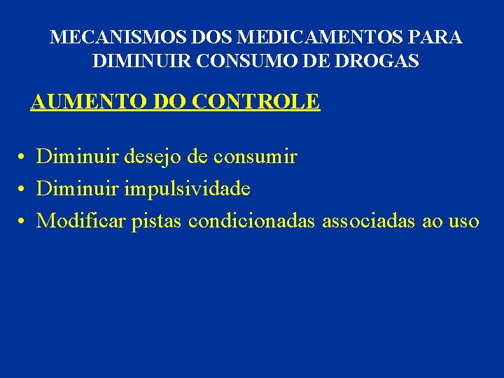 MECANISMOS DOS MEDICAMENTOS PARA DIMINUIR CONSUMO DE DROGAS AUMENTO DO CONTROLE • Diminuir desejo