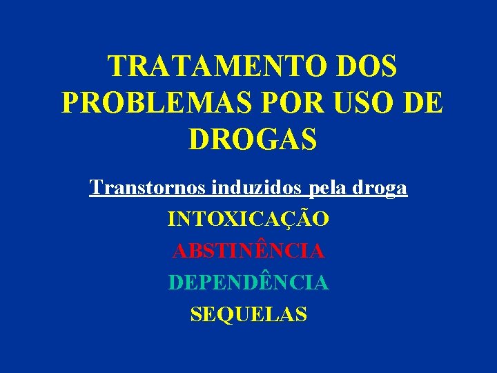 TRATAMENTO DOS PROBLEMAS POR USO DE DROGAS Transtornos induzidos pela droga INTOXICAÇÃO ABSTINÊNCIA DEPENDÊNCIA