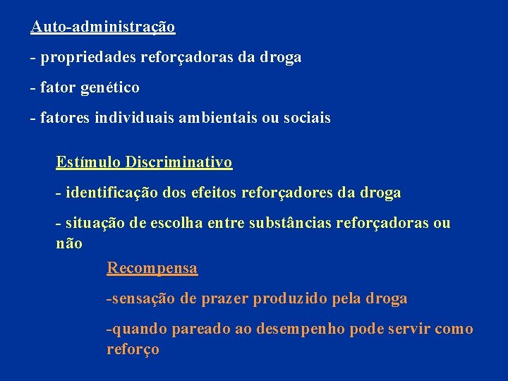 Auto-administração - propriedades reforçadoras da droga - fator genético - fatores individuais ambientais ou