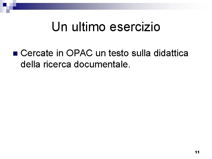 Un ultimo esercizio n Cercate in OPAC un testo sulla didattica della ricerca documentale.