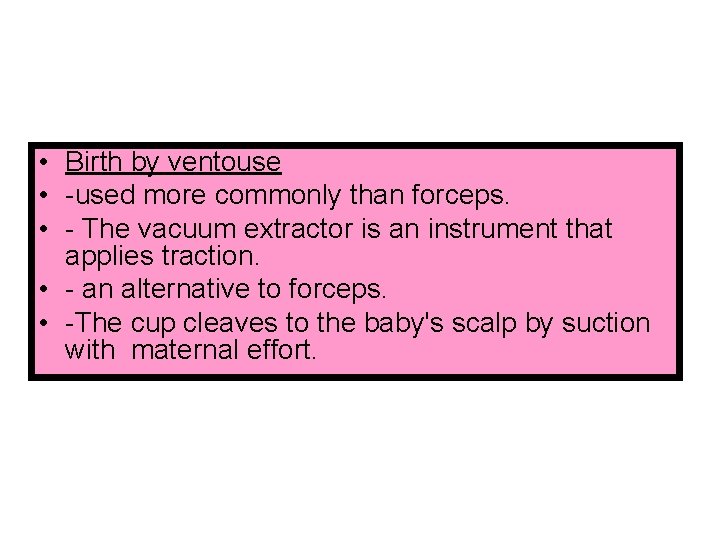  • Birth by ventouse • -used more commonly than forceps. • - The