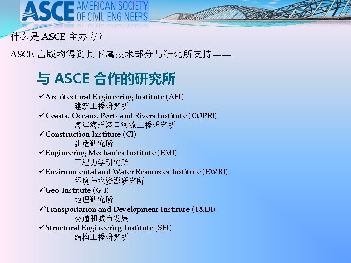 什么是 ASCE 主办方？ ASCE 出版物得到其下属技术部分与研究所支持—— 与 ASCE 合作的研究所 üArchitectural Engineering Institute (AEI) 建筑 程研究所