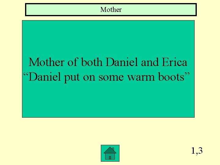Mother of both Daniel and Erica “Daniel put on some warm boots” 1, 3