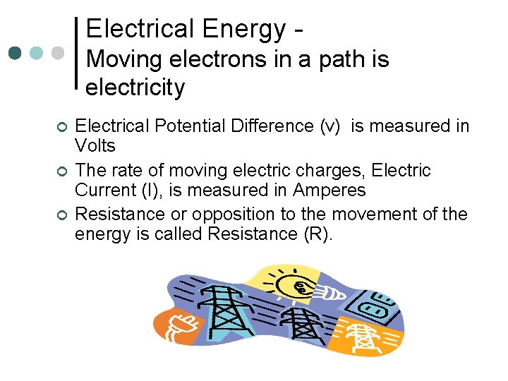 Electrical Energy Moving electrons in a path is electricity ¢ ¢ ¢ Electrical Potential