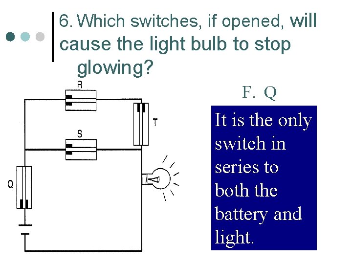 6. Which switches, if opened, will cause the light bulb to stop glowing? F.