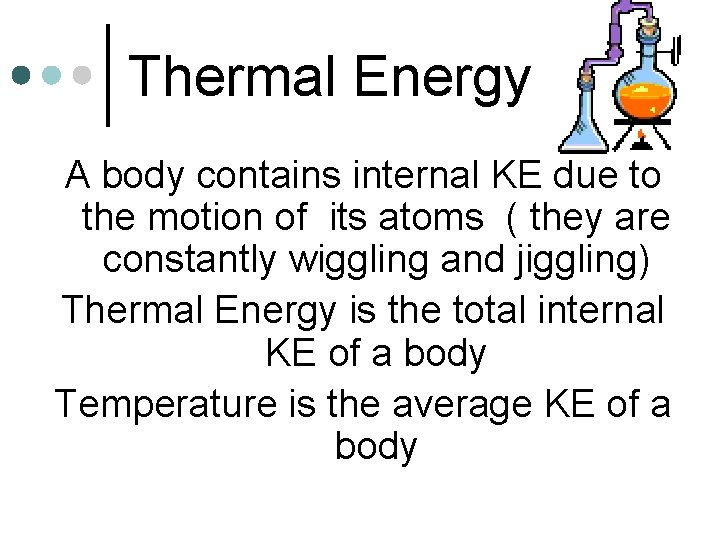 Thermal Energy A body contains internal KE due to the motion of its atoms