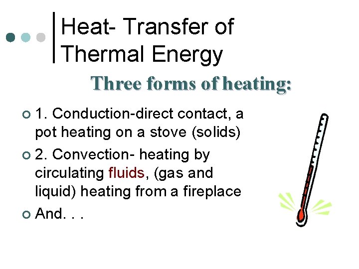 Heat- Transfer of Thermal Energy Three forms of heating: 1. Conduction-direct contact, a pot