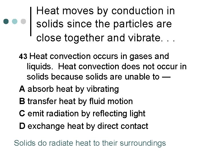 Heat moves by conduction in solids since the particles are close together and vibrate.