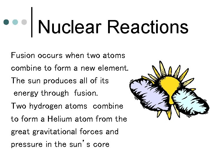 Nuclear Reactions Fusion occurs when two atoms combine to form a new element. The