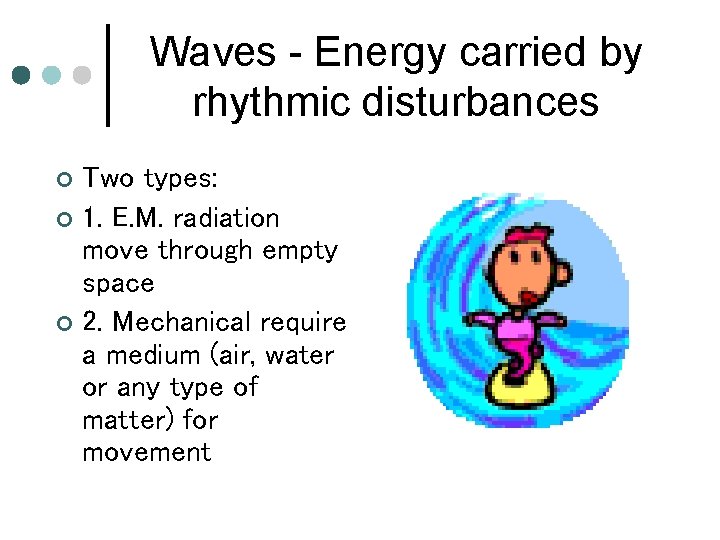 Waves - Energy carried by rhythmic disturbances Two types: ¢ 1. E. M. radiation