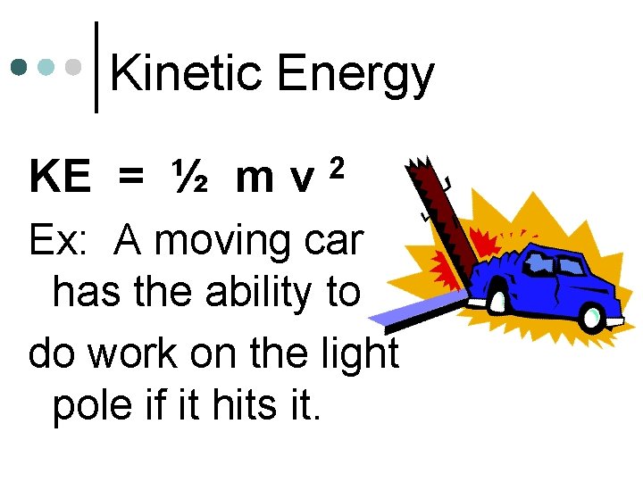 Kinetic Energy KE = ½ m v 2 Ex: A moving car has the