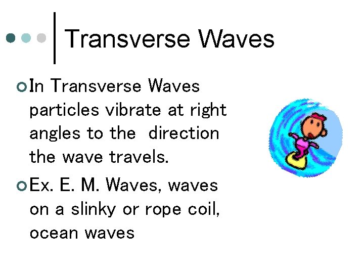 Transverse Waves ¢ In Transverse Waves particles vibrate at right angles to the direction