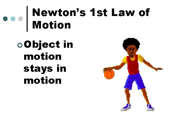 Newton’s 1 st Law of Motion ¢ Object in motion stays in motion 