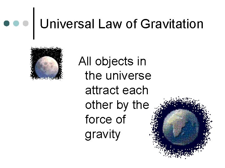 Universal Law of Gravitation All objects in the universe attract each other by the