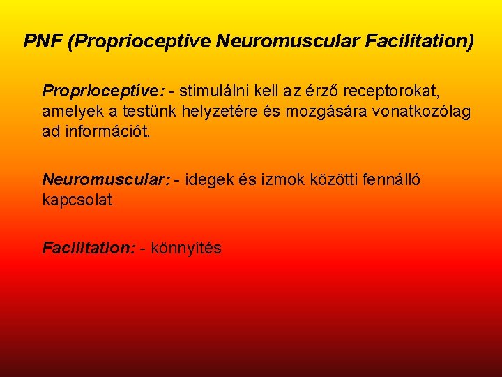 PNF (Proprioceptive Neuromuscular Facilitation) Proprioceptíve: - stimulálni kell az érző receptorokat, amelyek a testünk