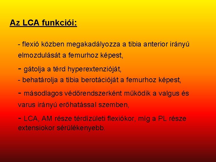 Az LCA funkciói: - flexió közben megakadályozza a tibia anterior irányú elmozdulását a femurhoz