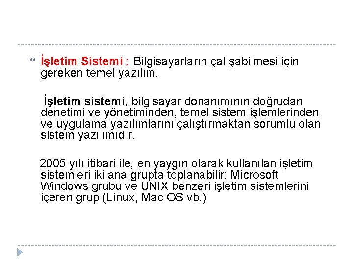  İşletim Sistemi : Bilgisayarların çalışabilmesi için gereken temel yazılım. İşletim sistemi, bilgisayar donanımının