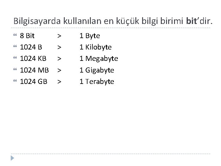 Bilgisayarda kullanılan en küçük bilgi birimi bit’dir. 8 Bit 1024 B 1024 KB 1024