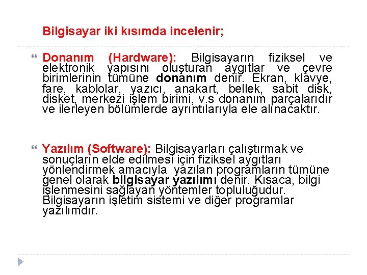 Bilgisayar iki kısımda incelenir; Donanım (Hardware): Bilgisayarın fiziksel ve elektronik yapısını oluşturan aygıtlar ve