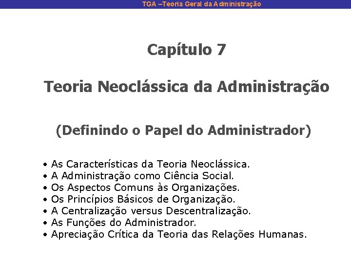 TGA –Teoria Geral da Administração Capítulo 7 Teoria Neoclássica da Administração (Definindo o Papel