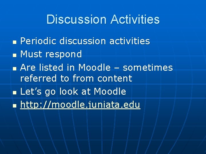 Discussion Activities n n n Periodic discussion activities Must respond Are listed in Moodle