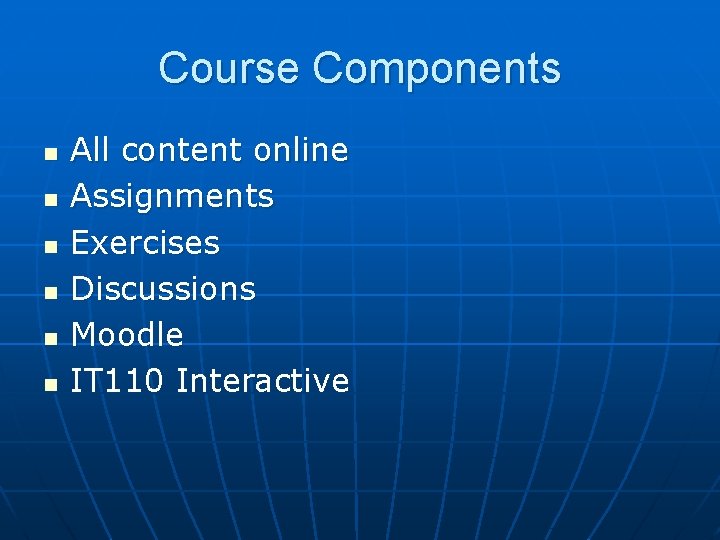 Course Components n n n All content online Assignments Exercises Discussions Moodle IT 110