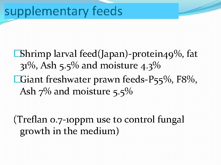 supplementary feeds �Shrimp larval feed(Japan)-protein 49%, fat 31%, Ash 5. 5% and moisture 4.