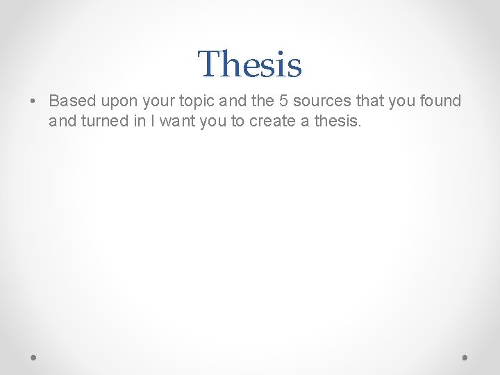 Thesis • Based upon your topic and the 5 sources that you found and