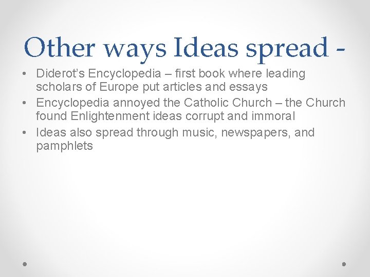 Other ways Ideas spread • Diderot’s Encyclopedia – first book where leading scholars of
