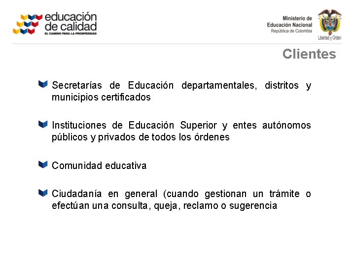 Clientes Secretarías de Educación departamentales, distritos y municipios certificados Instituciones de Educación Superior y